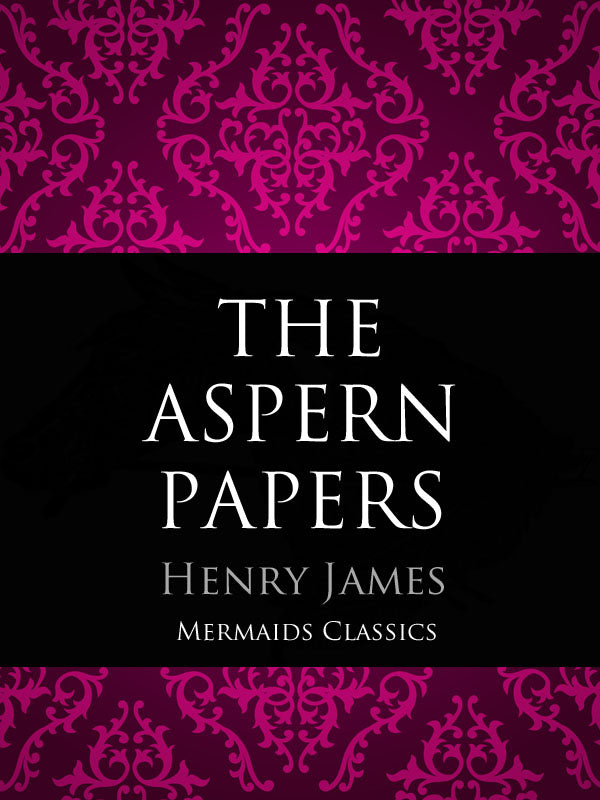 The Aspern Papers by Henry James (Mermaids Classics) - Mermaids Publishing