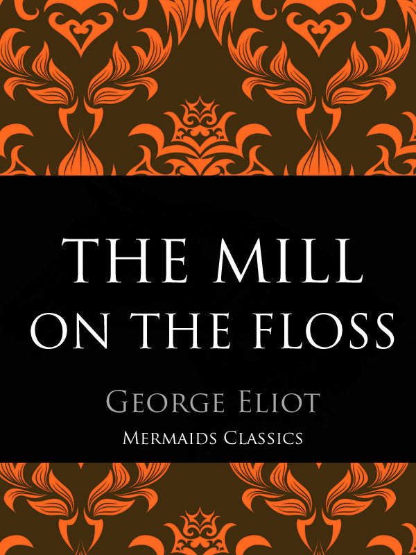 The Mill on the Floss by George Eliot (Mermaids Classics) - Mermaids Publishing