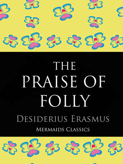 The Praise of Folly by Desiderius Erasmus (Mermaids Classics) - Mermaids Publishing