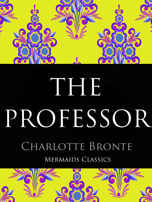 The Professor by Charlotte Bronte (Mermaids Classics) - Mermaids Publishing