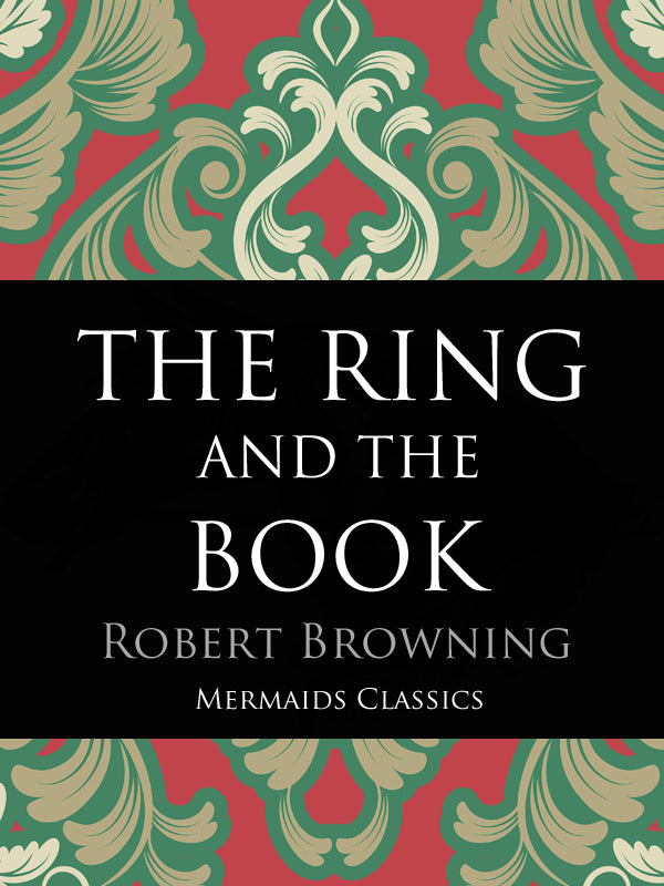 The Ring and the Book by Robert Browning (Mermaids Classics) - Mermaids Publishing