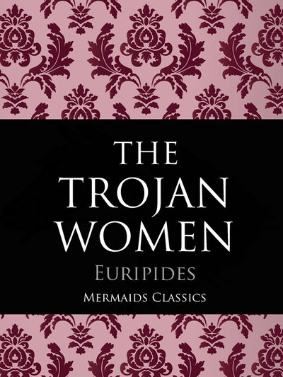 The Trojan Women by Euripides (Mermaids Classics) - Mermaids Publishing